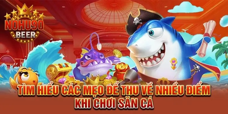 Bắn Cá Nohu90 3 Khám phá những bí quyết giúp bạn ghi điểm cao khi tham gia săn cá