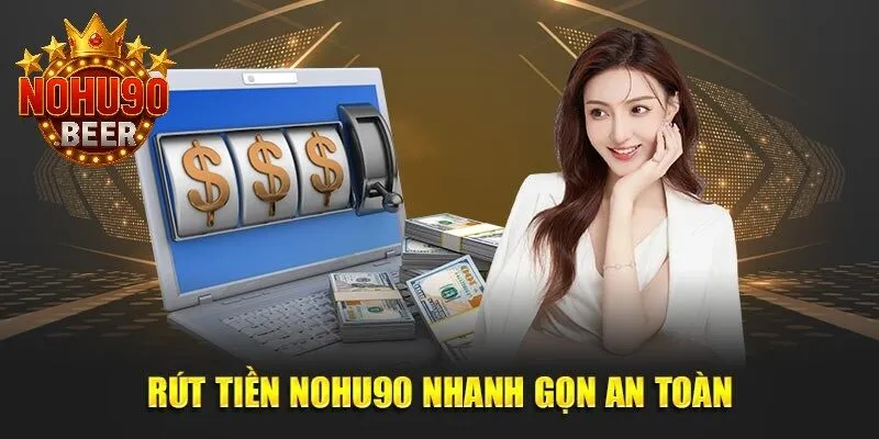 Rút Tiền Nohu90 1 Tận hưởng trải nghiệm rút tiền Nohu90 an toàn, tiện lợi mọi lúc