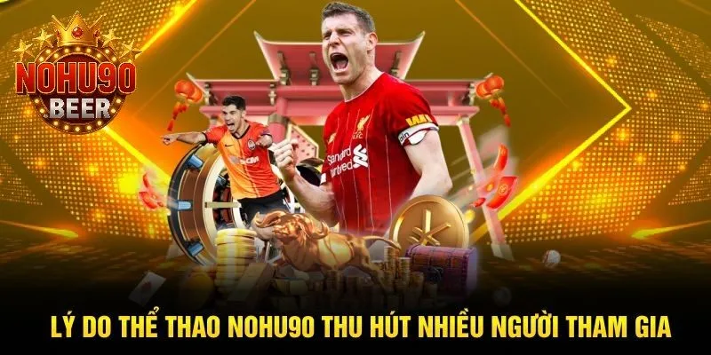 Thể Thao Nohu90 1 Điều gì khiến thể thao Nohu90 hấp dẫn lượng lớn người tham gia