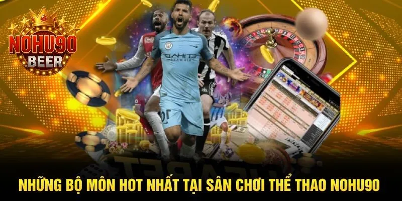Thể Thao Nohu90 2 Các bộ môn thể thao “hot” nhất hiện nay tại sân chơi Nohu90