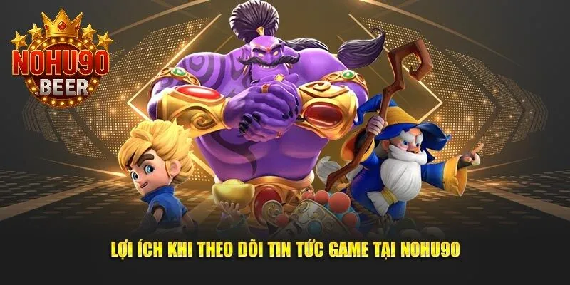 Tin Tức Nohu90 1 Những lợi ích khi bạn cập nhật tin tức Nohu90