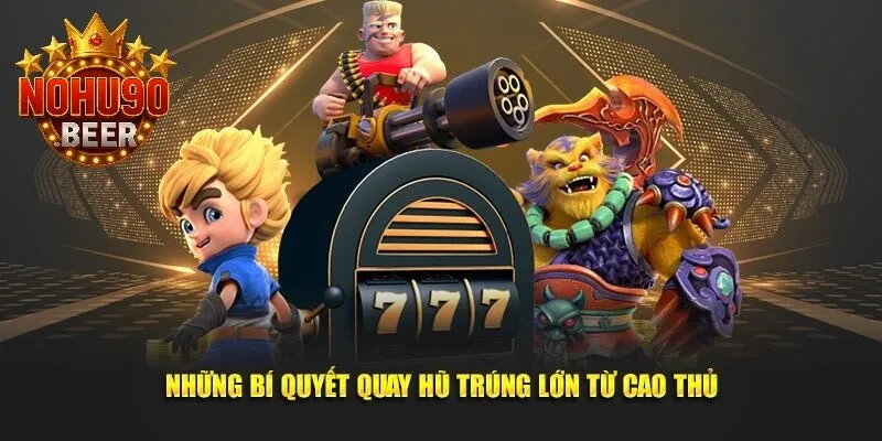 Tin Tức Nohu90 3 Kinh nghiệm quay hũ thắng lớn được chia sẻ bởi các game thủ chuyên