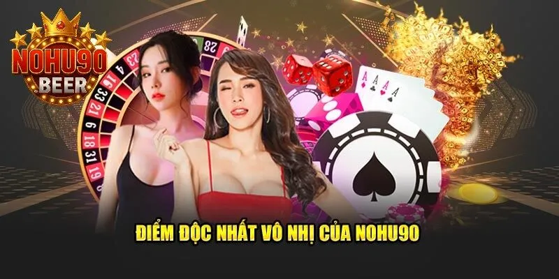 Điểm đặc sắc độc nhất vô nhị của Nohu90