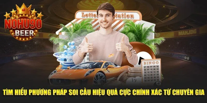 Xổ Số Nohu90 3 Tìm hiểu phương pháp soi cầu hiệu quả cực chính xác từ chuyên gia