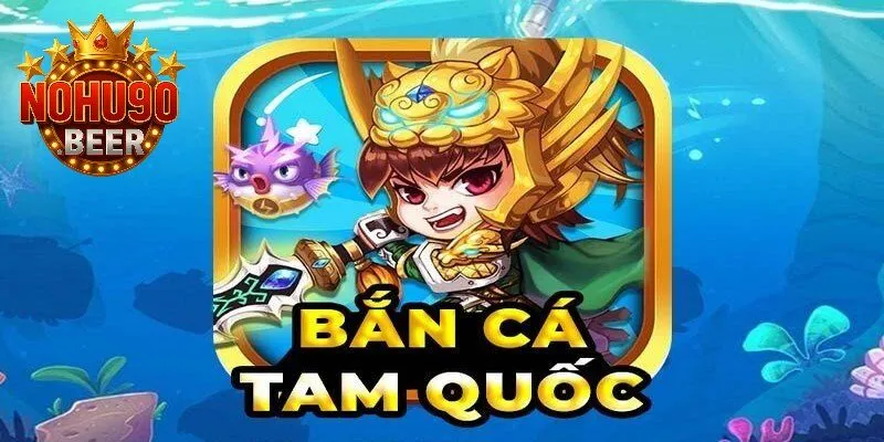 Giới thiệu bắn cá tam quốc