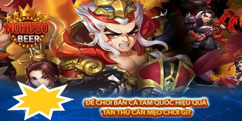 Bắn Cá Tam Quốc – Tựa Game Đình Đám Trên Nohu90 6 Chiến thuật chơi bắn cá tam quốc cho tân thủ Nohu90